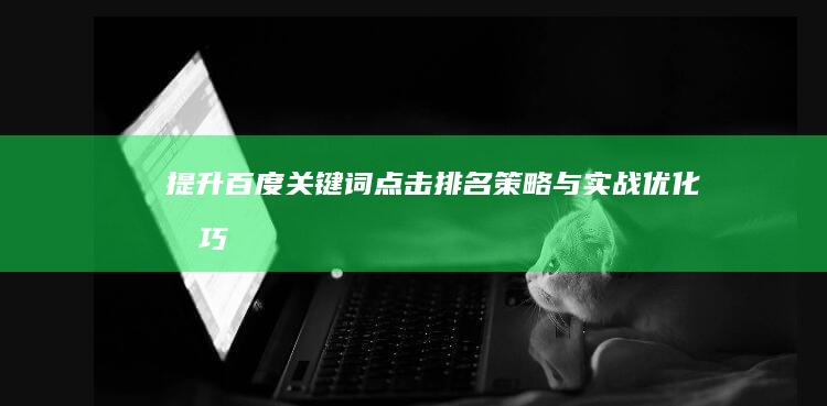 提升百度关键词点击排名策略与实战优化技巧