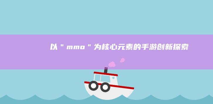 以＂mmo＂为核心元素的手游创新探索